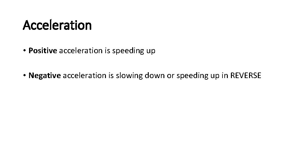 Acceleration • Positive acceleration is speeding up • Negative acceleration is slowing down or