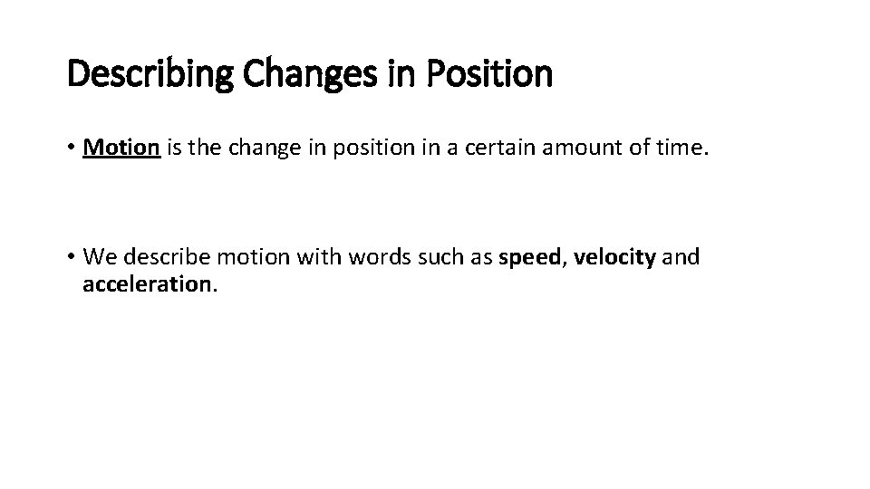 Describing Changes in Position • Motion is the change in position in a certain