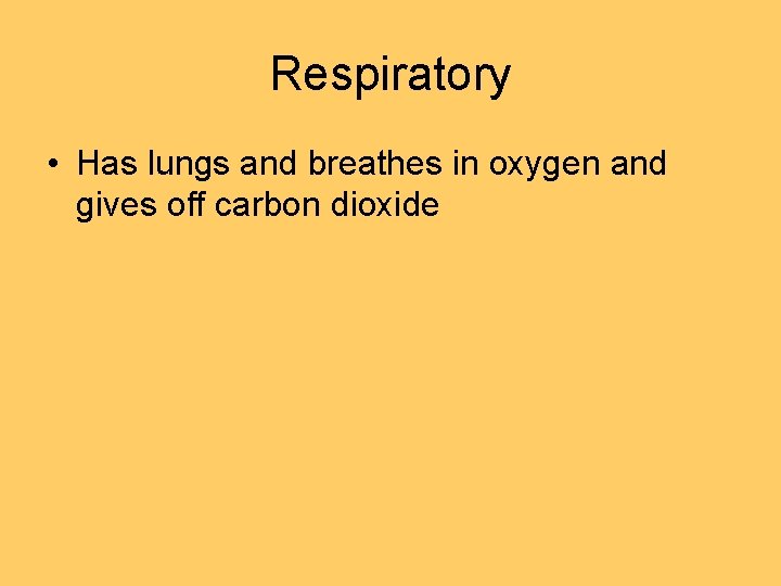 Respiratory • Has lungs and breathes in oxygen and gives off carbon dioxide 