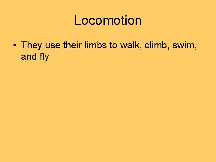 Locomotion • They use their limbs to walk, climb, swim, and fly 