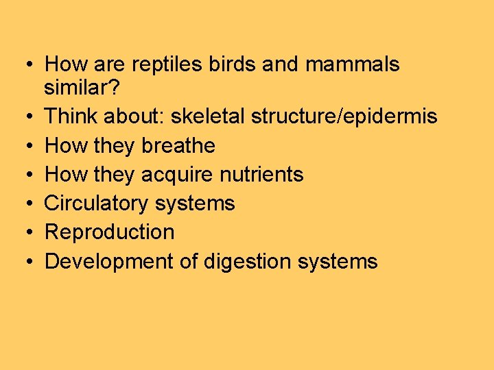  • How are reptiles birds and mammals similar? • Think about: skeletal structure/epidermis