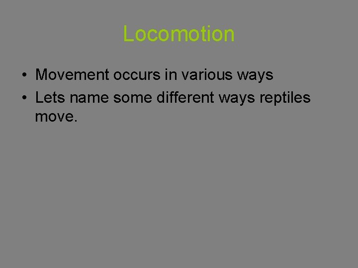 Locomotion • Movement occurs in various ways • Lets name some different ways reptiles