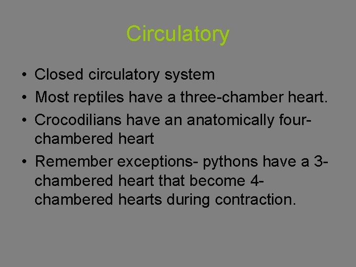 Circulatory • Closed circulatory system • Most reptiles have a three-chamber heart. • Crocodilians