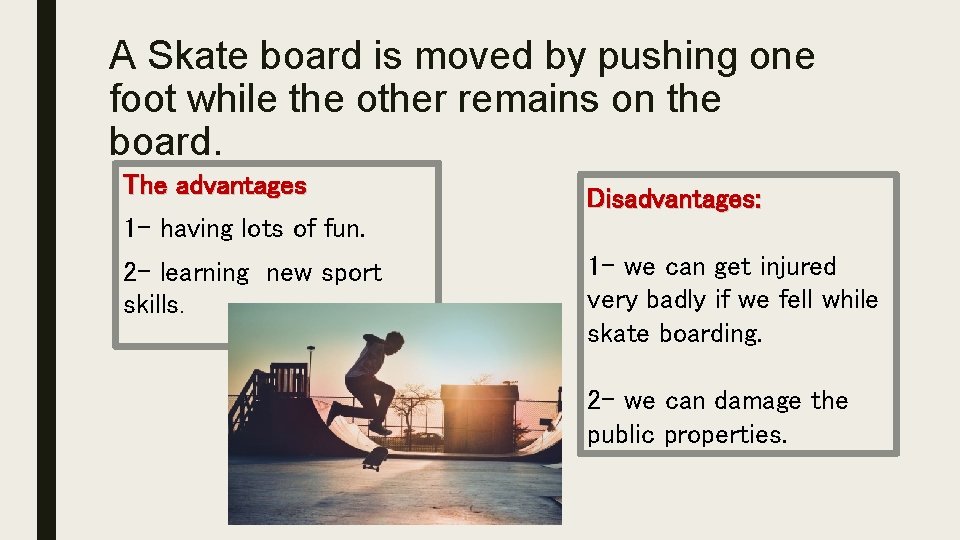 A Skate board is moved by pushing one foot while the other remains on