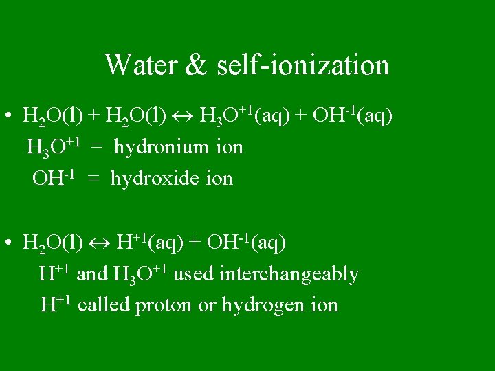 Water & self-ionization • H 2 O(l) + H 2 O(l) H 3 O+1(aq)
