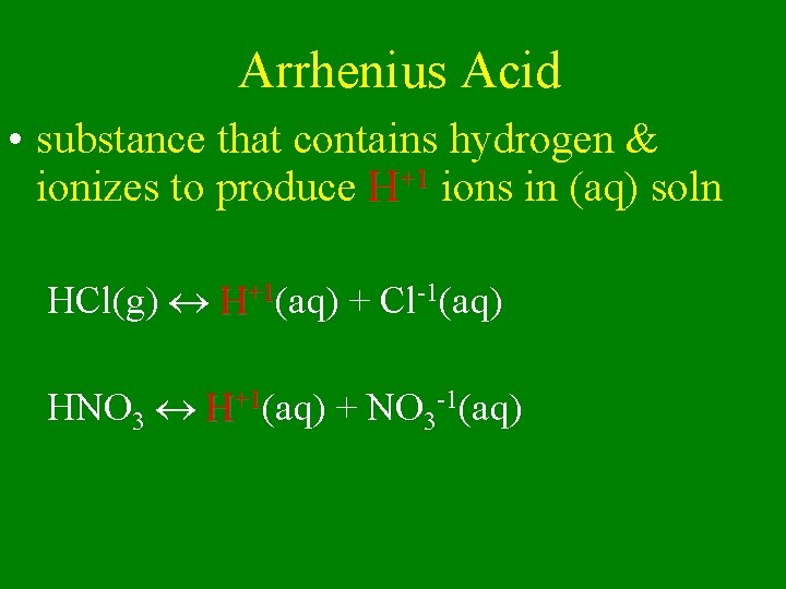 Arrhenius Acid • substance that contains hydrogen & ionizes to produce H+1 ions in