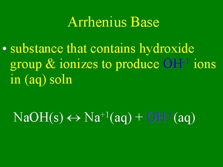Arrhenius Base • substance that contains hydroxide -1 group & ionizes to produce OH
