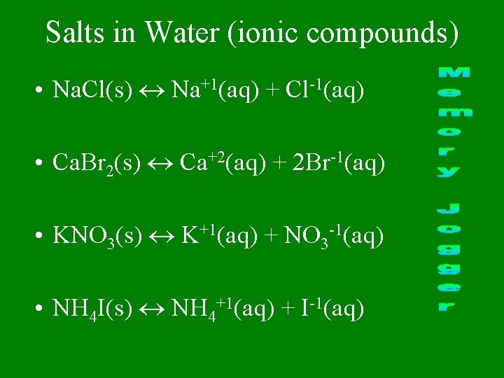 Salts in Water (ionic compounds) • Na. Cl(s) Na+1(aq) + Cl-1(aq) • Ca. Br