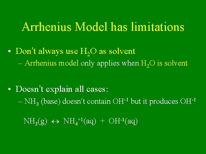 Arrhenius Model has limitations • Don’t always use H 2 O as solvent –