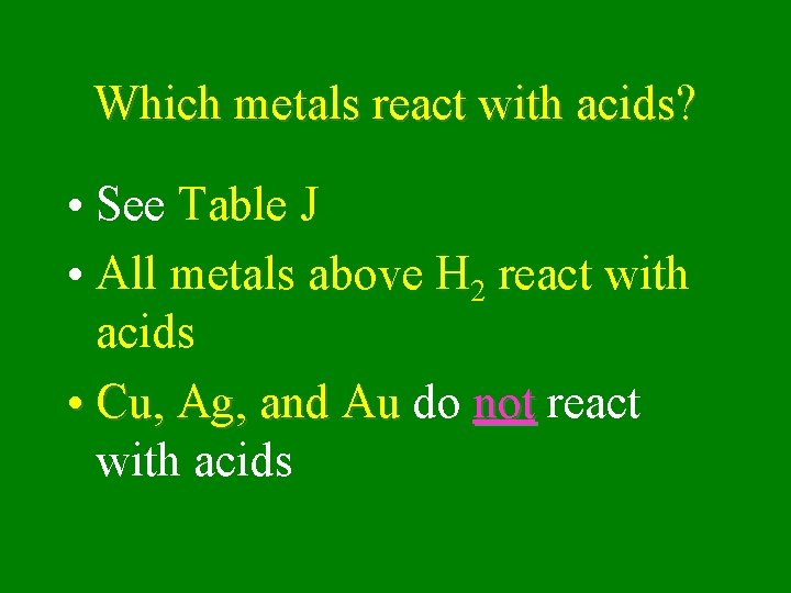 Which metals react with acids? • See Table J • All metals above H