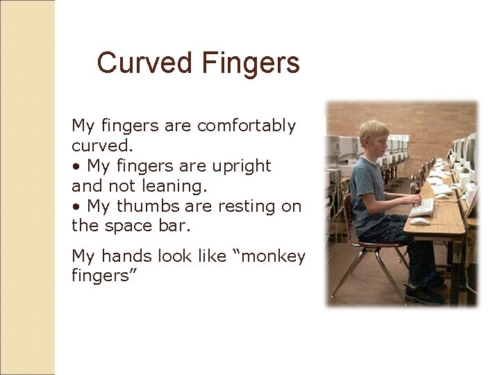 Curved Fingers My fingers are comfortably curved. • My fingers are upright and not