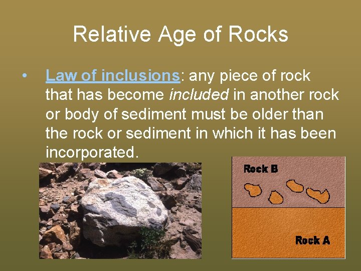 Relative Age of Rocks • Law of inclusions: any piece of rock that has