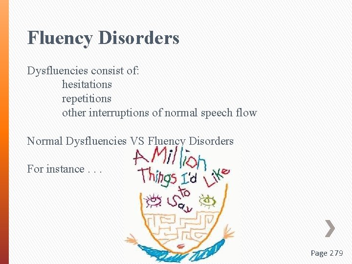 Fluency Disorders Dysfluencies consist of: hesitations repetitions other interruptions of normal speech flow Normal