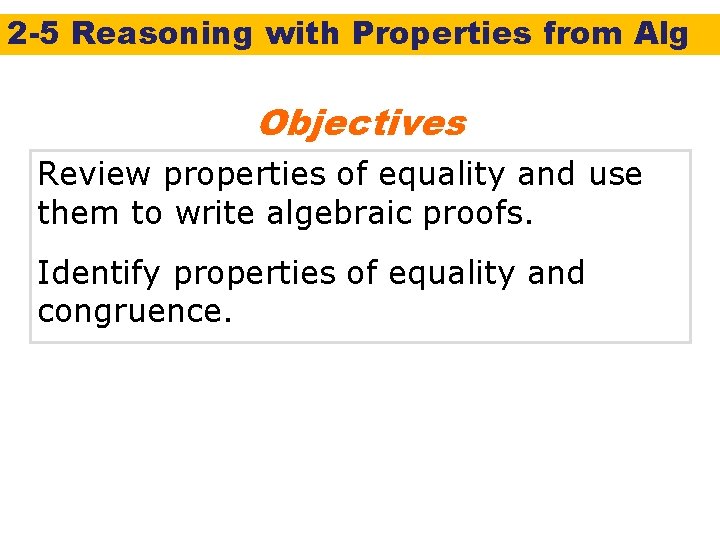 2 -5 Reasoning with Properties from Alg Objectives Review properties of equality and use