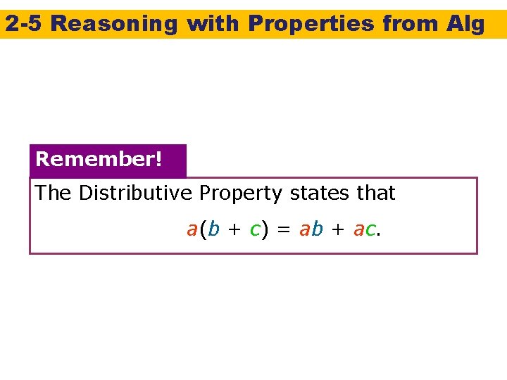 2 -5 Reasoning with Properties from Alg Remember! The Distributive Property states that a(b