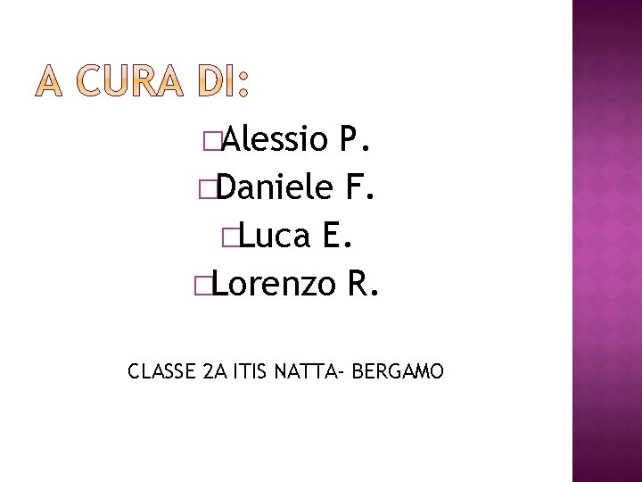 �Alessio P. �Daniele F. �Luca E. �Lorenzo R. CLASSE 2 A ITIS NATTA- BERGAMO