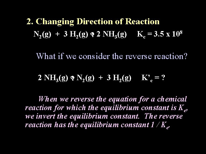 2. Changing Direction of Reaction N 2(g) + 3 H 2(g) 2 NH 3(g)