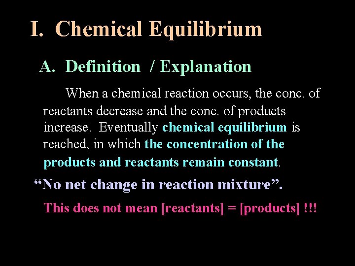 I. Chemical Equilibrium A. Definition / Explanation When a chemical reaction occurs, the conc.