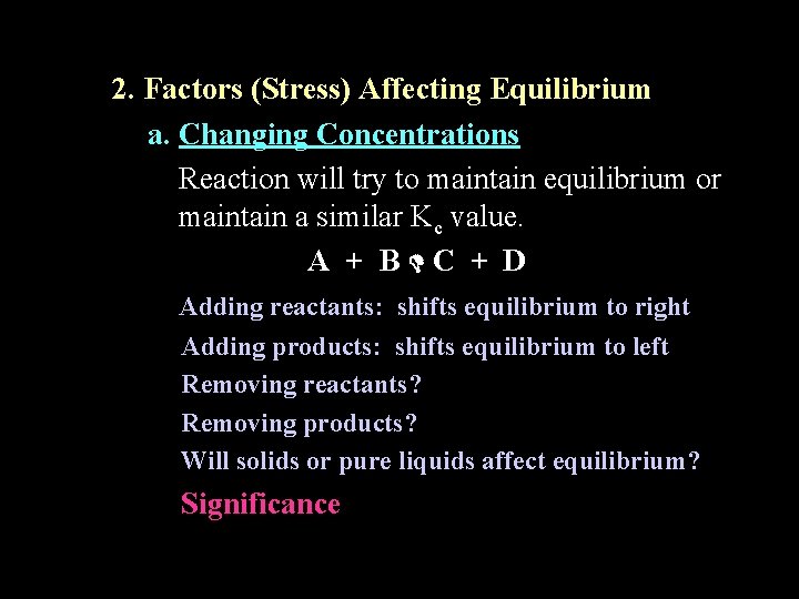 2. Factors (Stress) Affecting Equilibrium a. Changing Concentrations Reaction will try to maintain equilibrium
