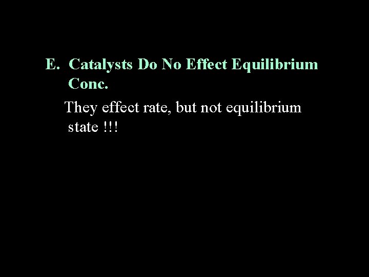 E. Catalysts Do No Effect Equilibrium Conc. They effect rate, but not equilibrium state