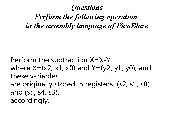 Questions Perform the following operation in the assembly language of Pico. Blaze Perform the