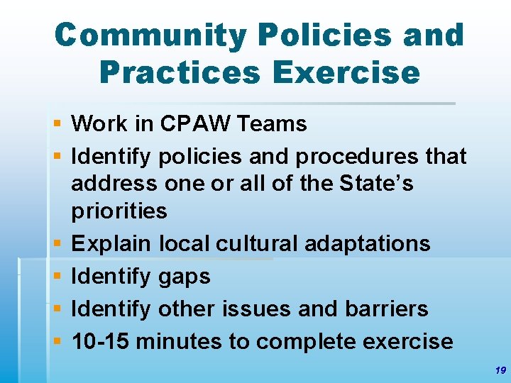 Community Policies and Practices Exercise § Work in CPAW Teams § Identify policies and