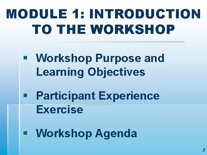 MODULE 1: INTRODUCTION TO THE WORKSHOP § Workshop Purpose and Learning Objectives § Participant