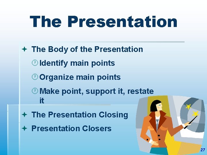 The Presentation The Body of the Presentation Identify main points Organize main points Make