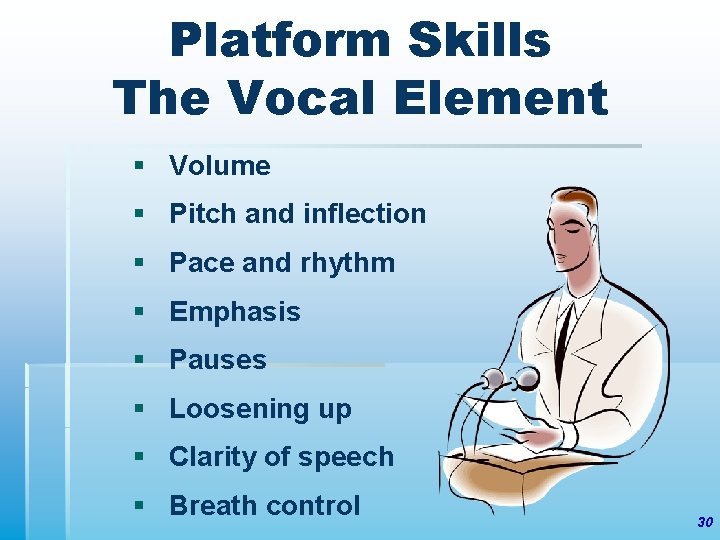 Platform Skills The Vocal Element § Volume § Pitch and inflection § Pace and