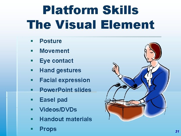 Platform Skills The Visual Element § Posture § Movement § Eye contact § Hand