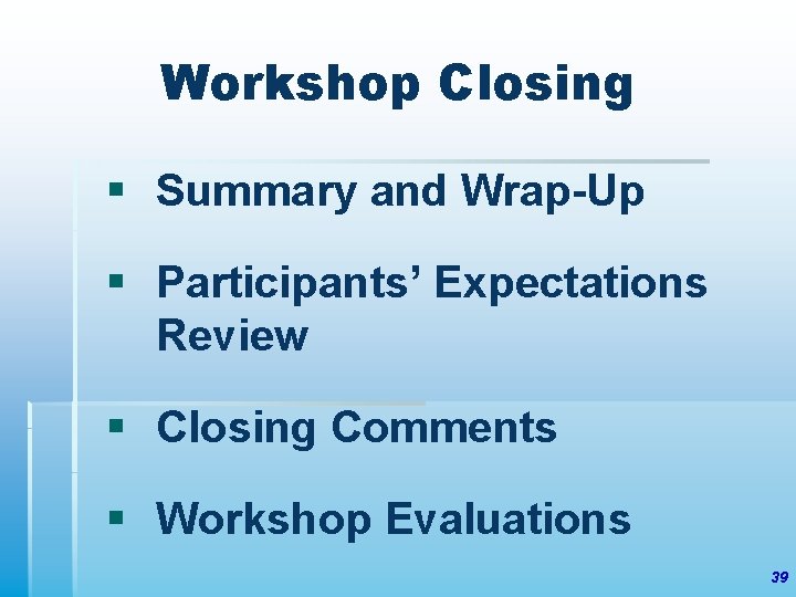 Workshop Closing § Summary and Wrap-Up § Participants’ Expectations Review § Closing Comments §
