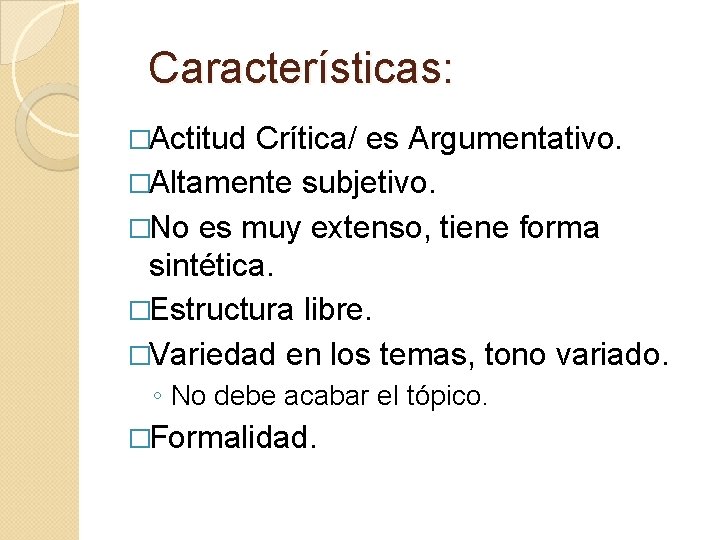 Características: �Actitud Crítica/ es Argumentativo. �Altamente subjetivo. �No es muy extenso, tiene forma sintética.