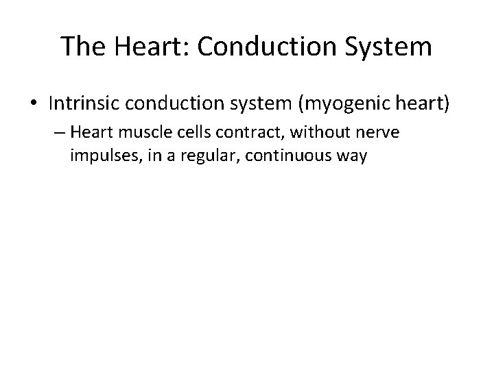 The Heart: Conduction System • Intrinsic conduction system (myogenic heart) – Heart muscle cells