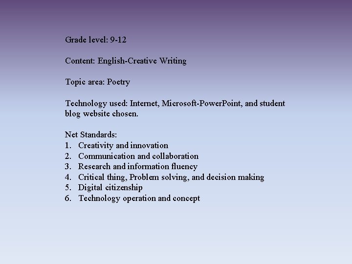 Grade level: 9 -12 Content: English-Creative Writing Topic area: Poetry Technology used: Internet, Microsoft-Power.