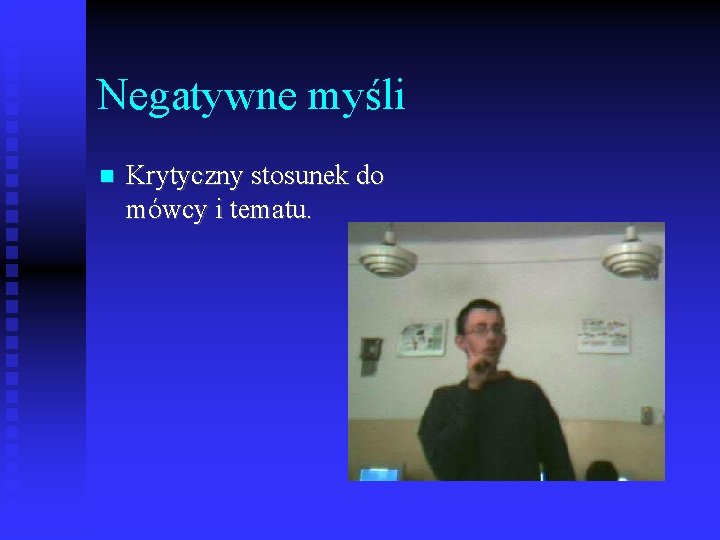 Negatywne myśli Krytyczny stosunek do mówcy i tematu. 