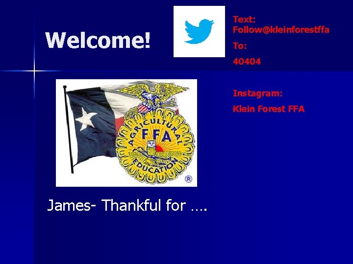 Welcome! Text: Follow@kleinforestffa To: 40404 Instagram: Klein Forest FFA James- Thankful for …. 