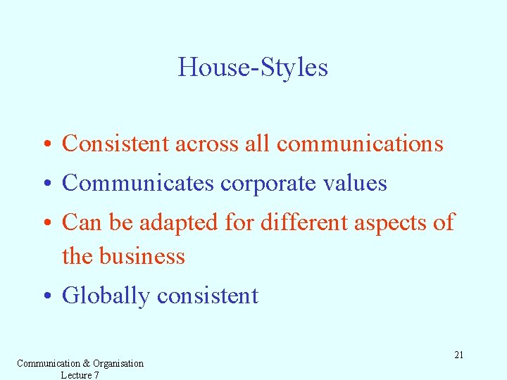 House-Styles • Consistent across all communications • Communicates corporate values • Can be adapted