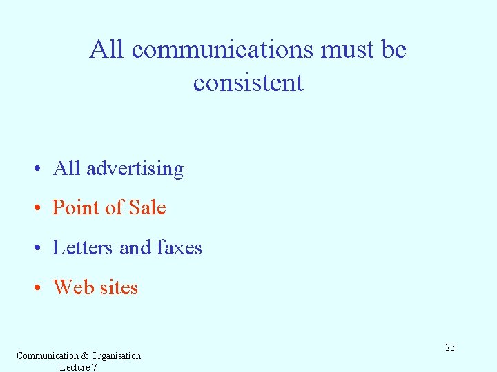 All communications must be consistent • All advertising • Point of Sale • Letters