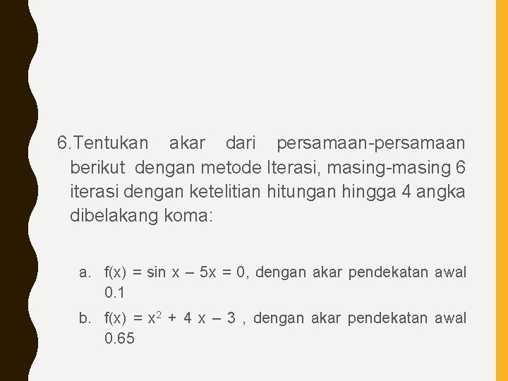 6. Tentukan akar dari persamaan-persamaan berikut dengan metode Iterasi, masing-masing 6 iterasi dengan ketelitian