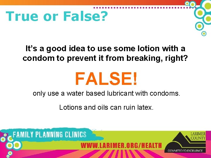 True or False? It’s a good idea to use some lotion with a condom