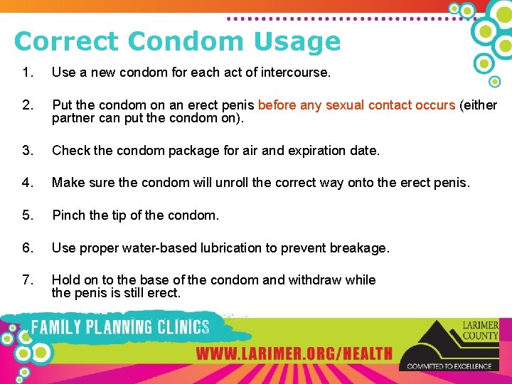 Correct Condom Usage 1. Use a new condom for each act of intercourse. 2.