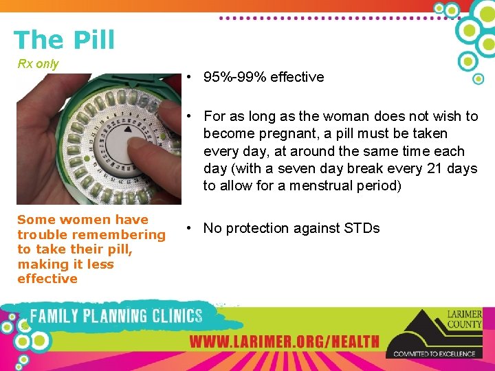 The Pill Rx only • 95%-99% effective • For as long as the woman