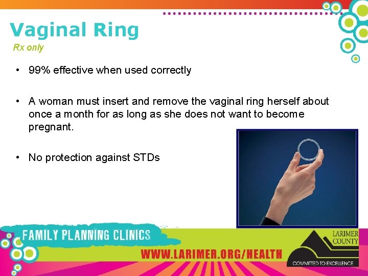 Vaginal Ring Rx only • 99% effective when used correctly • A woman must