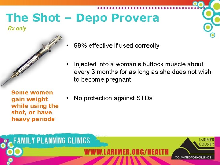 The Shot – Depo Provera Rx only • 99% effective if used correctly •