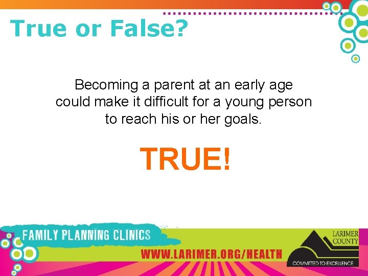 True or False? Becoming a parent at an early age could make it difficult
