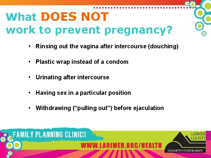 What DOES NOT work to prevent pregnancy? • Rinsing out the vagina after intercourse