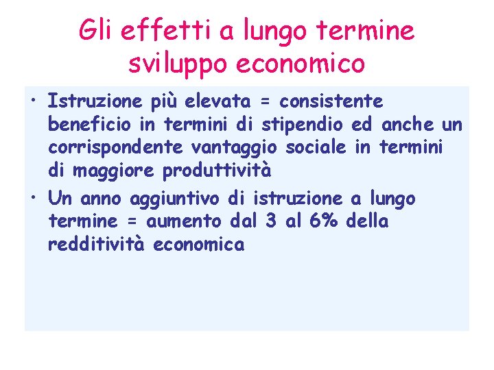 Gli effetti a lungo termine sviluppo economico • Istruzione più elevata = consistente beneficio