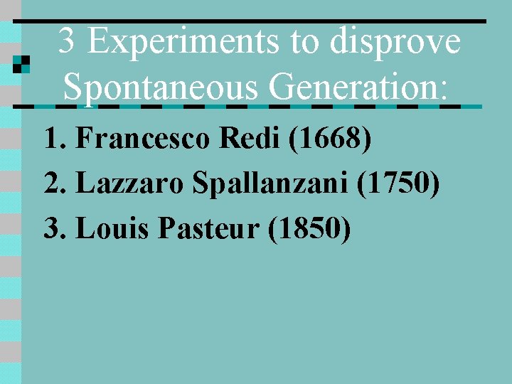 3 Experiments to disprove Spontaneous Generation: 1. Francesco Redi (1668) 2. Lazzaro Spallanzani (1750)