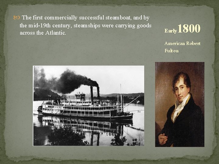  The first commercially successful steamboat, and by the mid-19 th century, steamships were