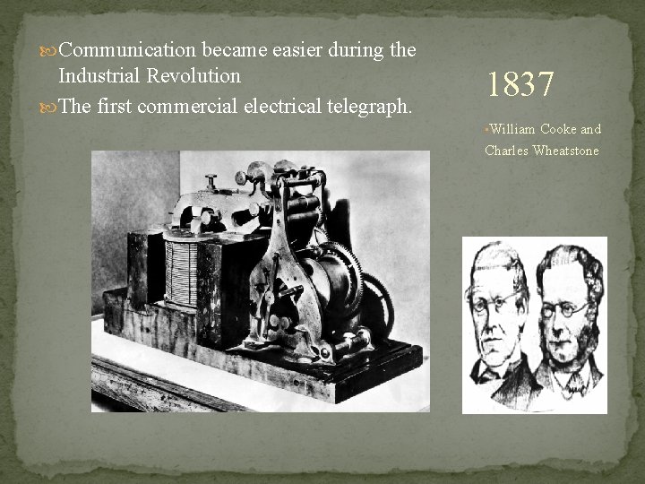  Communication became easier during the Industrial Revolution The first commercial electrical telegraph. 1837